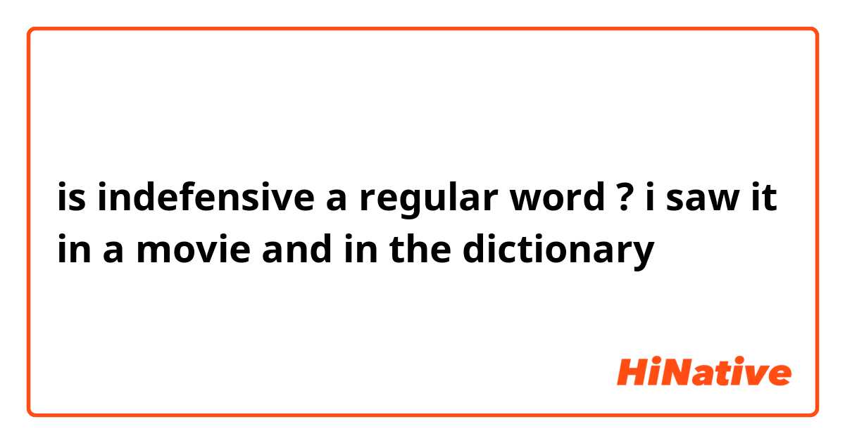 is indefensive a regular word ? 
i saw it in a movie and in the dictionary 