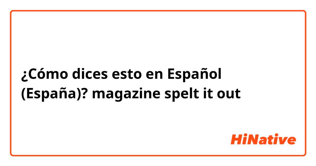 ¿Cómo dices esto en Español (España)? magazine spelt it out