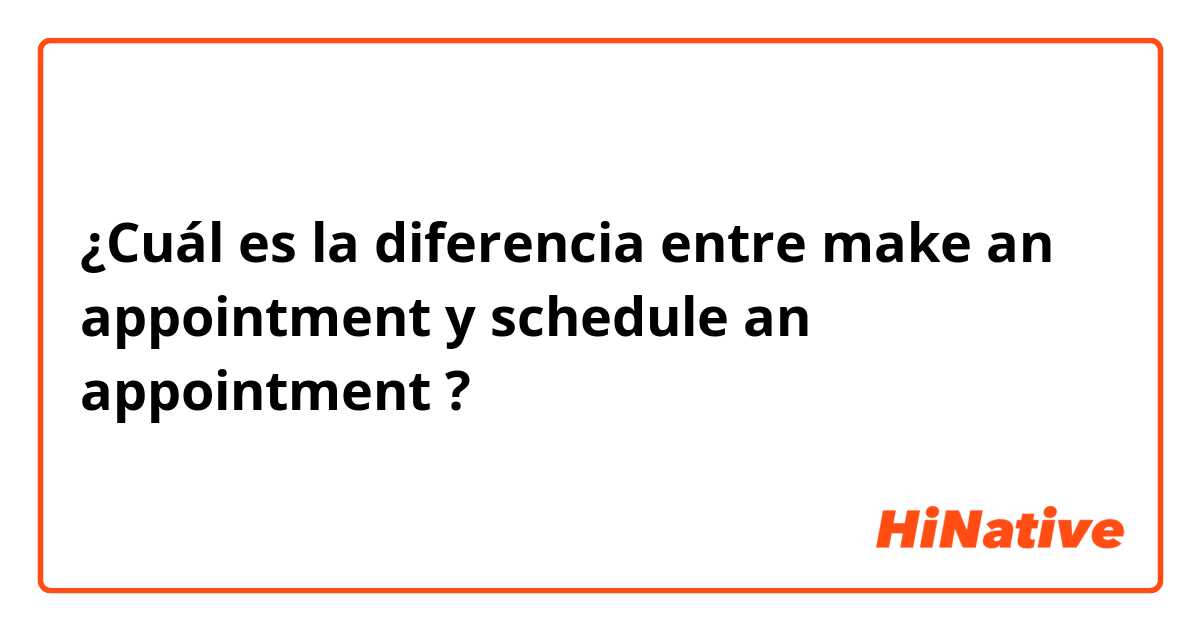 ¿Cuál es la diferencia entre make an appointment  y schedule an appointment  ?