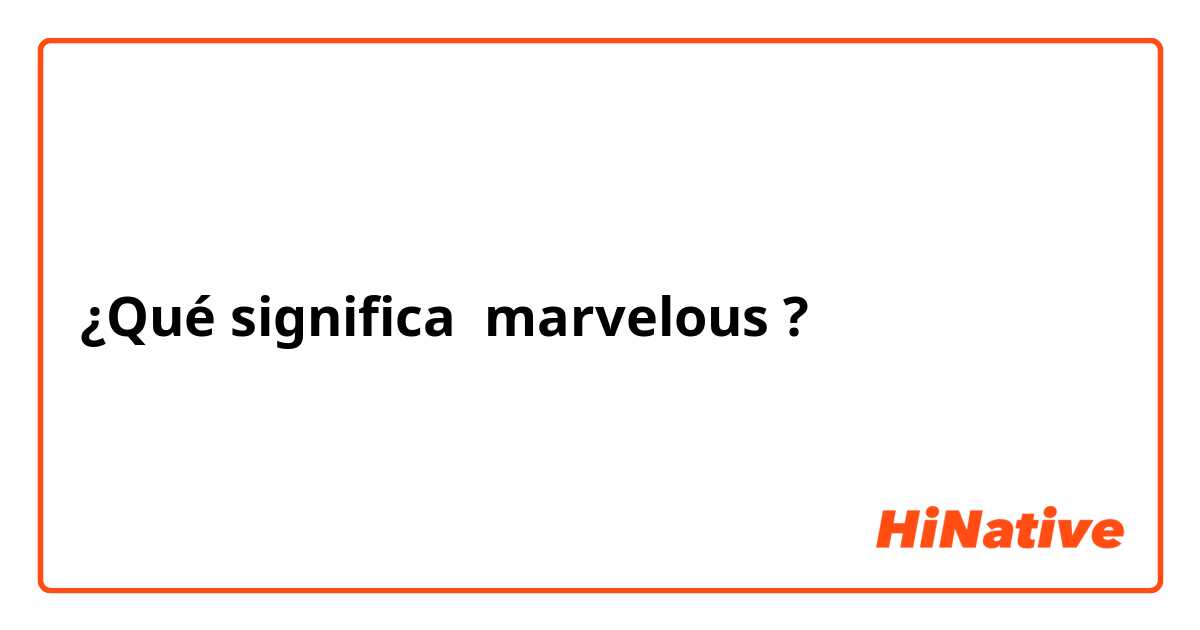 ¿Qué significa marvelous ?