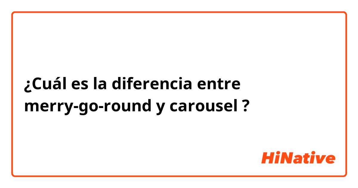 ¿Cuál es la diferencia entre merry-go-round y carousel ?