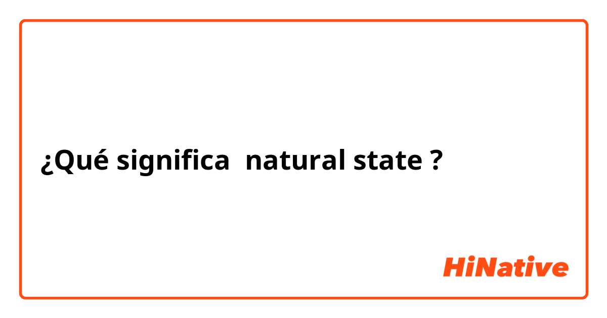 ¿Qué significa natural state ?