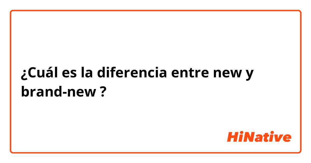 ¿Cuál es la diferencia entre new  y brand-new ?