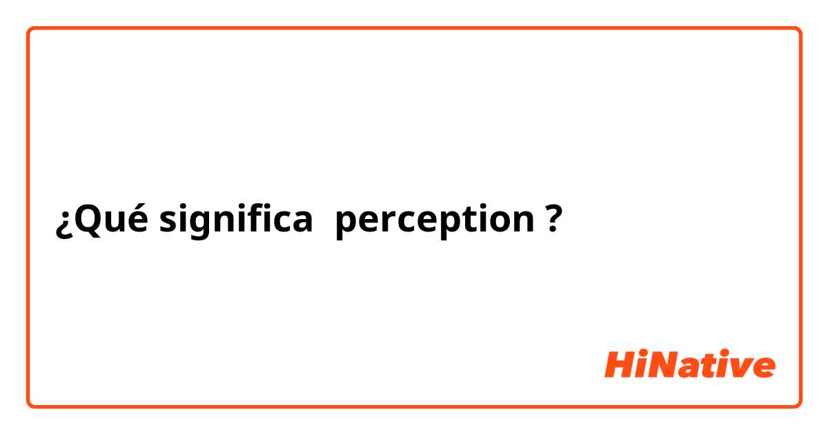 ¿Qué significa perception ?