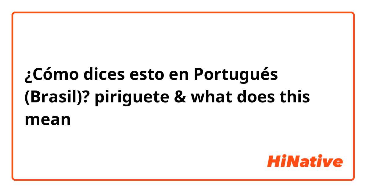 ¿Cómo dices esto en Portugués (Brasil)? piriguete & what does this mean