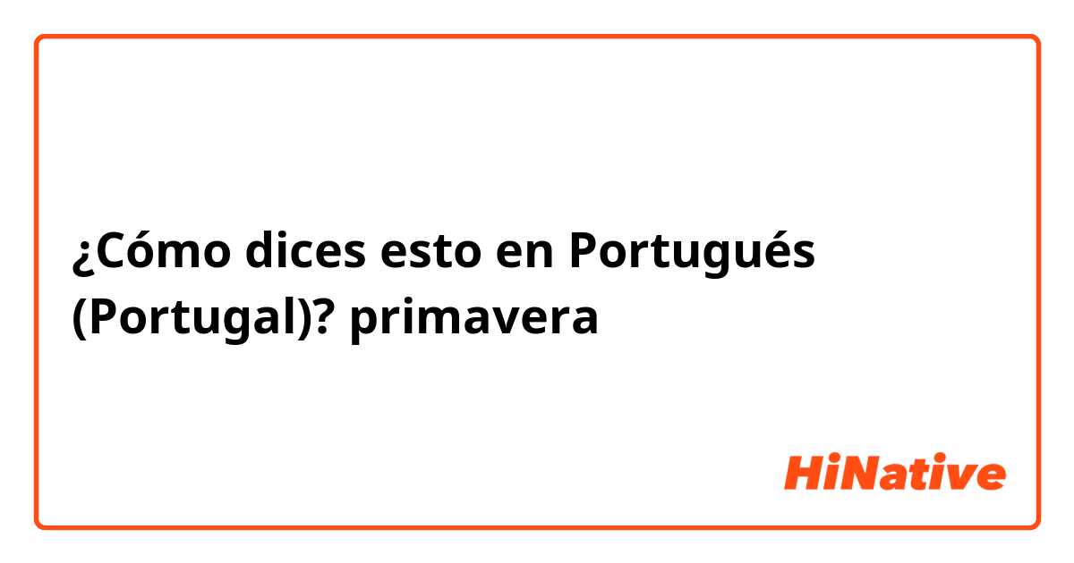 ¿Cómo dices esto en Portugués (Portugal)? primavera 