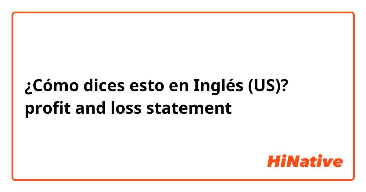 ¿Cómo dices esto en Inglés (US)? profit and loss statement