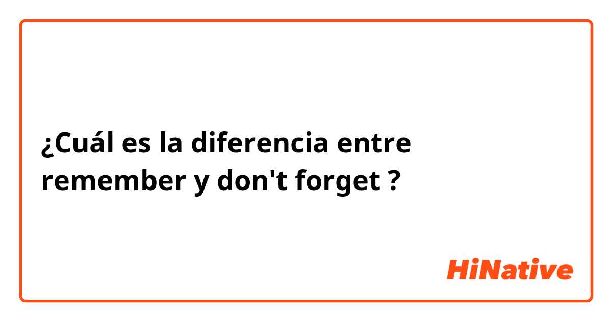 ¿Cuál es la diferencia entre remember y don't forget ?