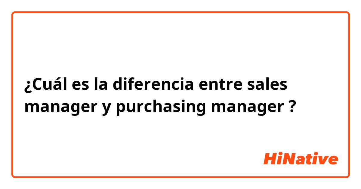 ¿Cuál es la diferencia entre sales manager y purchasing manager ?