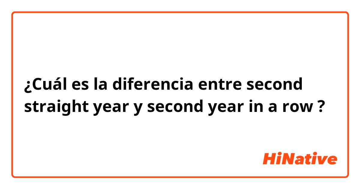 ¿Cuál es la diferencia entre second straight year y second year in a row ?