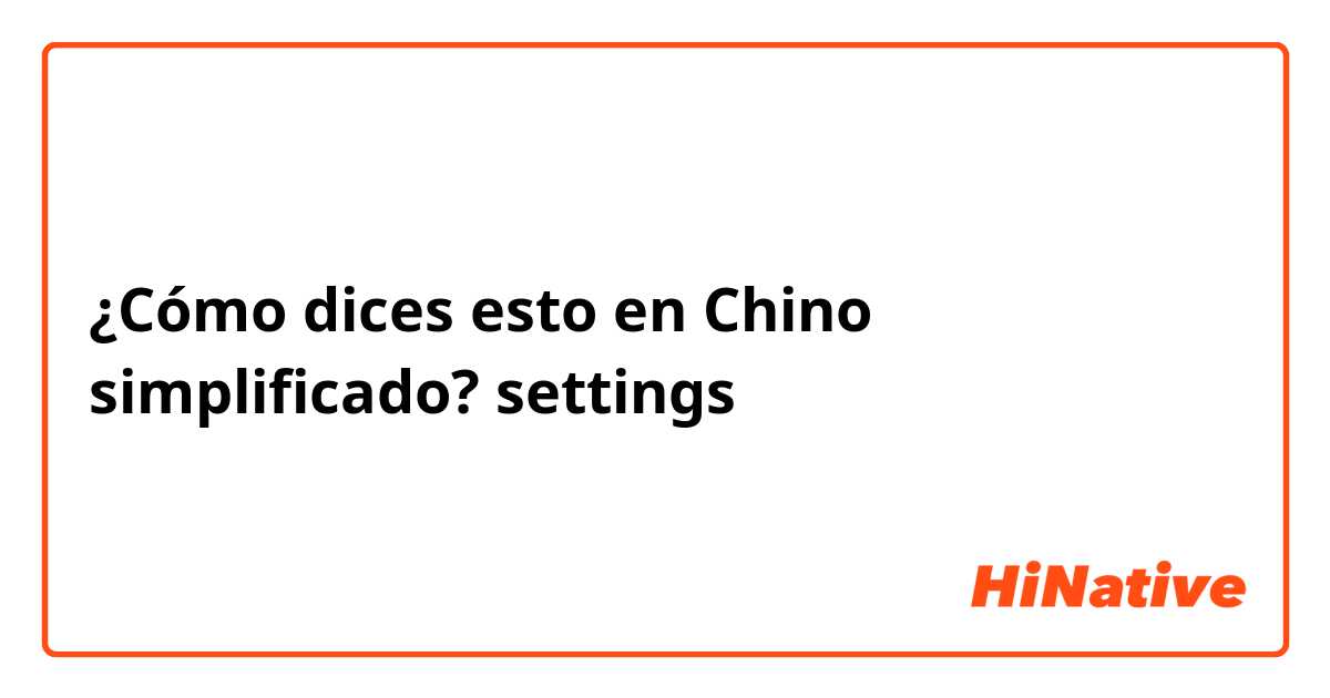 ¿Cómo dices esto en Chino simplificado? settings 