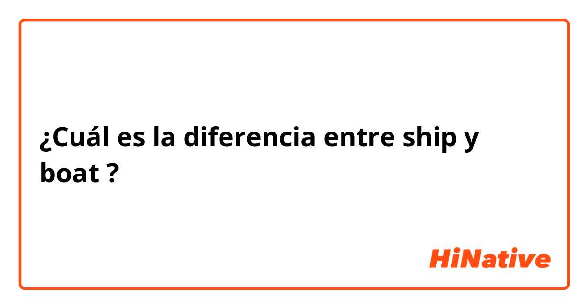 ¿Cuál es la diferencia entre ship y boat ?