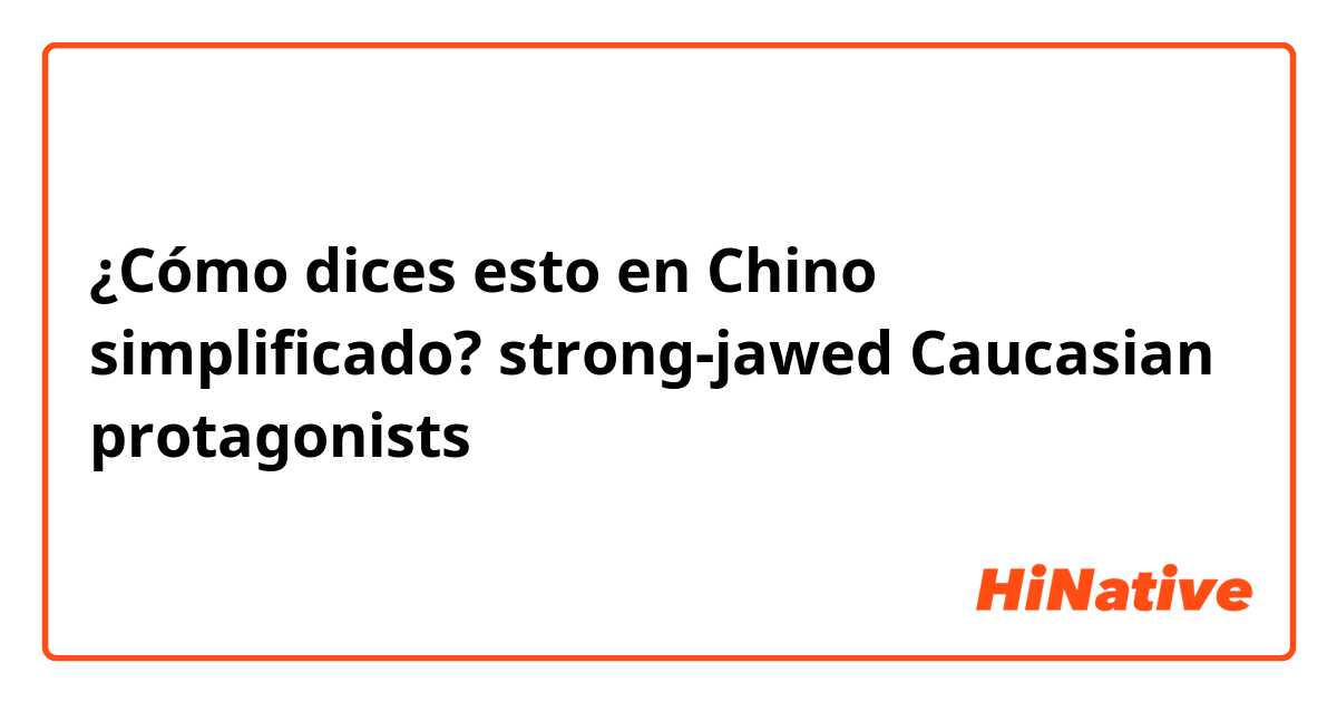 ¿Cómo dices esto en Chino simplificado? strong-jawed Caucasian protagonists