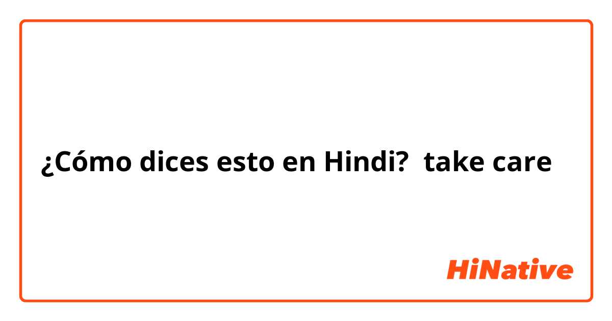¿Cómo dices esto en Hindi? take care 