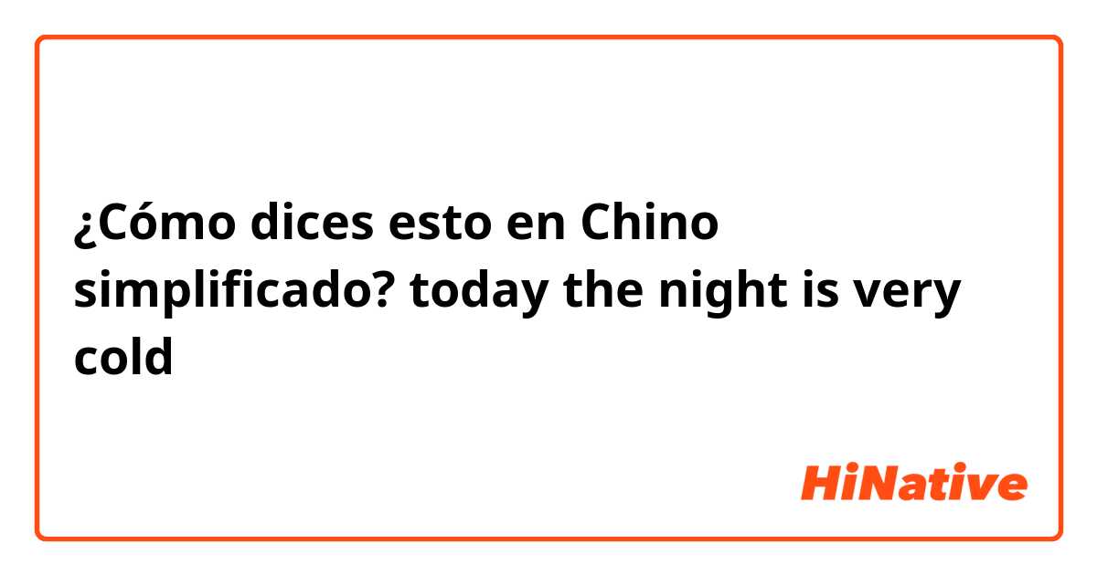 ¿Cómo dices esto en Chino simplificado? today the night is very cold