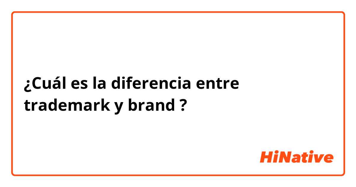 ¿Cuál es la diferencia entre trademark y brand ?