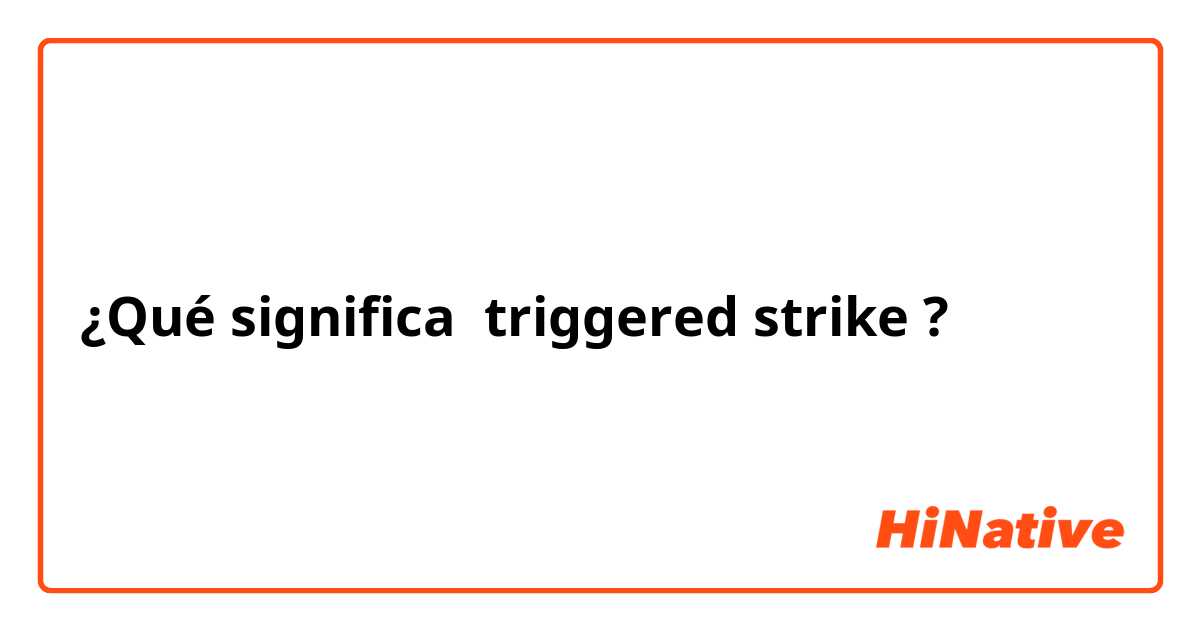 ¿Qué significa triggered strike?