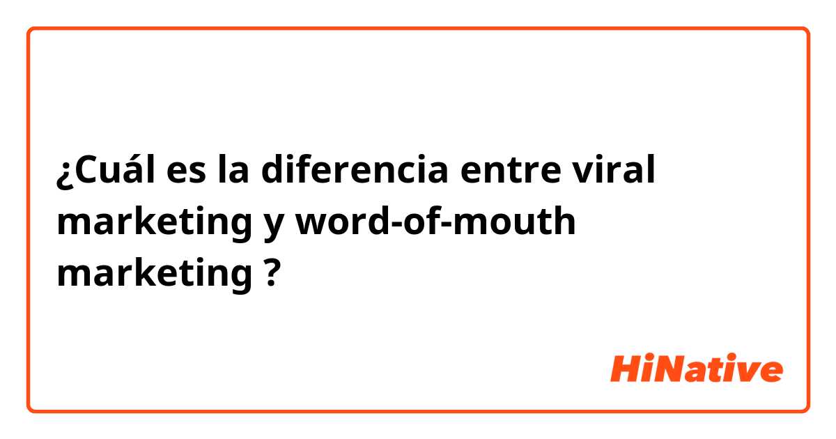 ¿Cuál es la diferencia entre viral marketing y word-of-mouth marketing ?