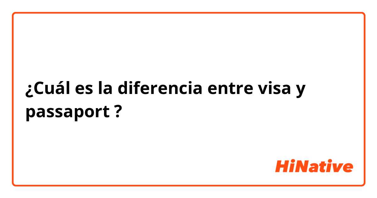 ¿Cuál es la diferencia entre visa y passaport ?