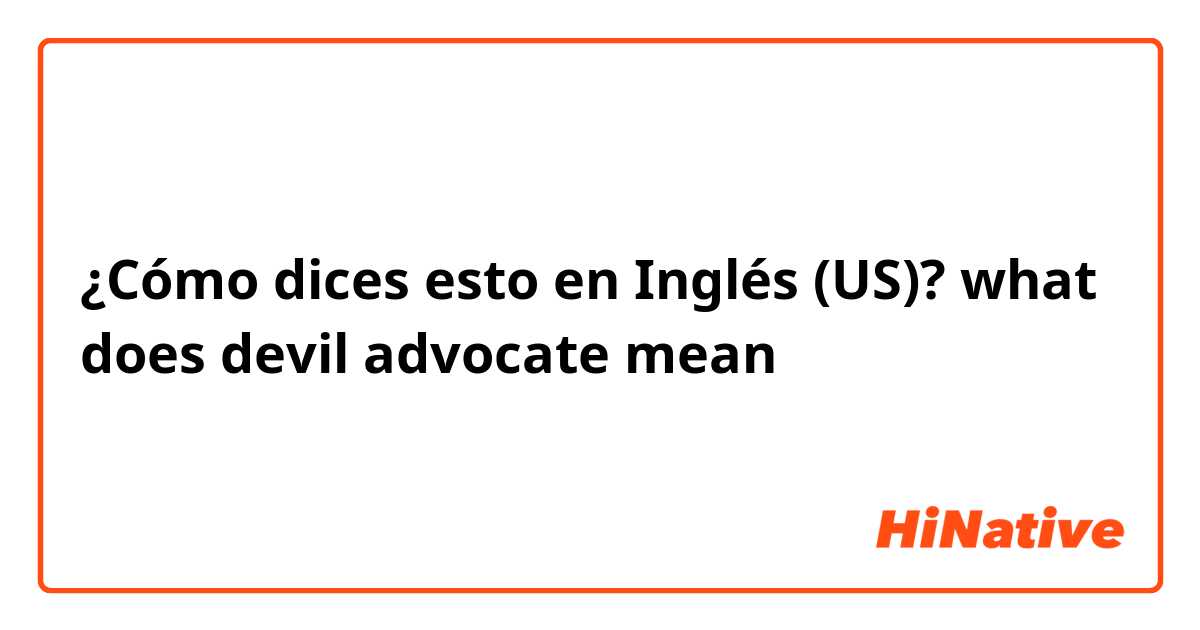 ¿Cómo dices esto en Inglés (US)? what does  devil advocate mean