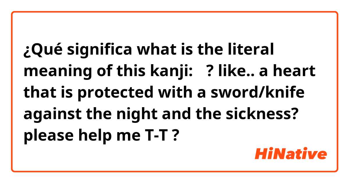 ¿Qué significa what is the literal meaning of this kanji: 癒? 

like.. a heart that is protected with a sword/knife against the night and the sickness? 

please help me T-T?