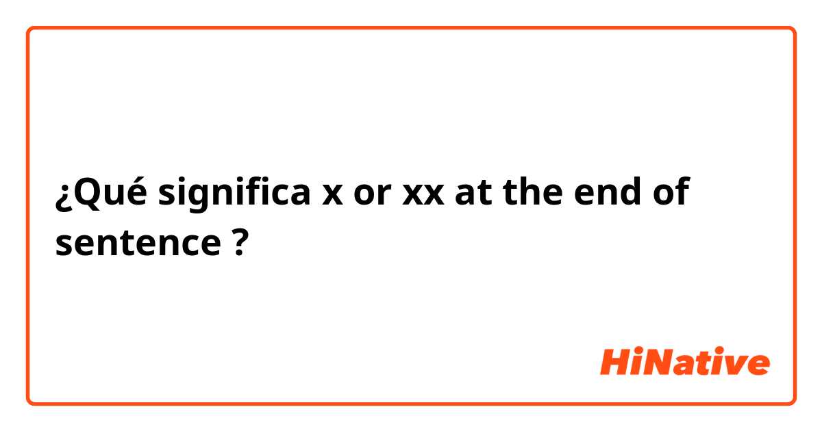 ¿Qué significa x or xx  at the end of sentence?