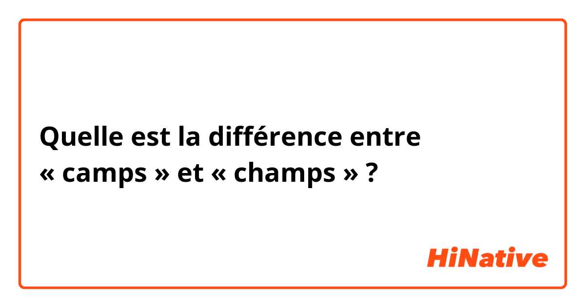 Quelle est la différence entre « camps » et « champs » ?