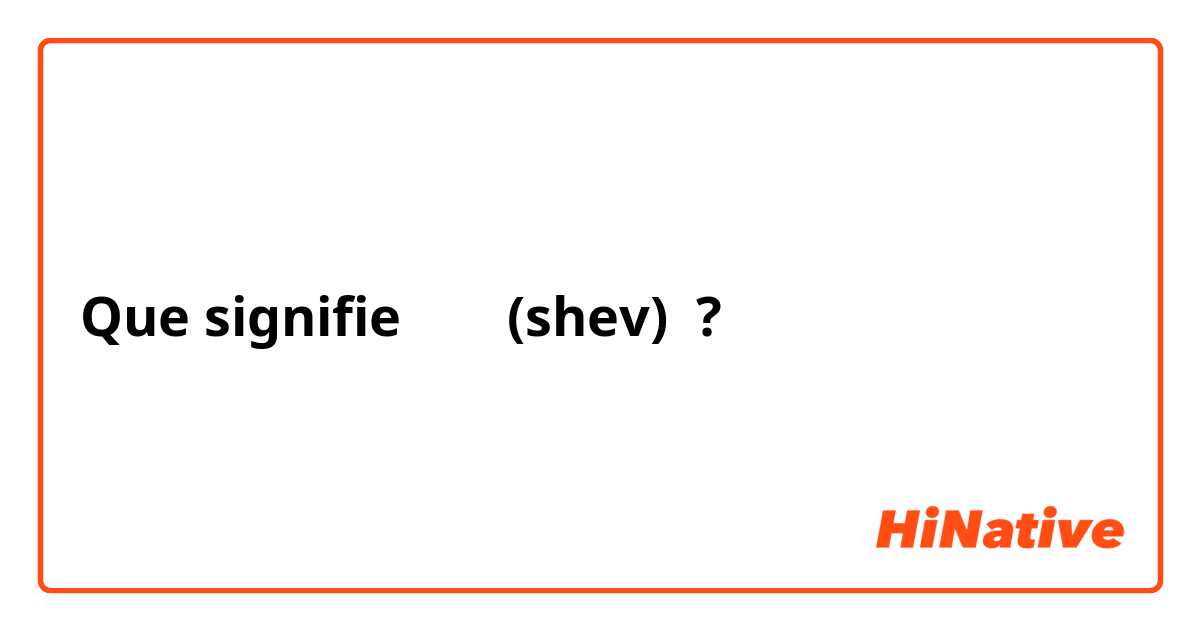 Que signifie שב (shev) ?