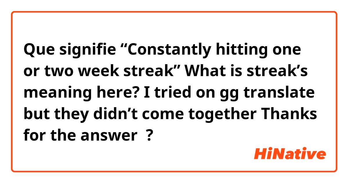 Que signifie “Constantly hitting one or two week streak”
What is streak’s meaning here? I tried on gg translate but they didn’t come together 
Thanks for the answer ?