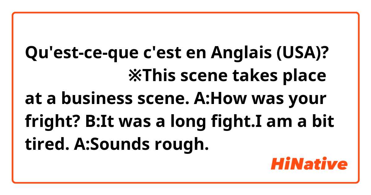 Qu'est-ce-que c'est en Anglais (USA)? おくつろぎください。
※This scene takes place at a business scene.

A:How was your fright?
B:It was a long fight.I am a bit tired.
A:Sounds rough.おくつろぎください。