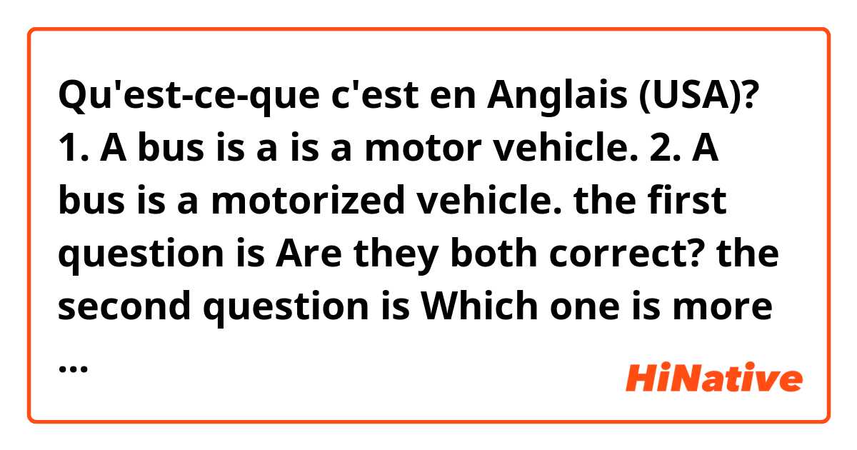 Qu'est-ce-que c'est en Anglais (USA)? 1. A bus is a is a motor vehicle.
2. A bus is a motorized vehicle.
the first question is Are they both correct? 
the second question is Which one is more natural?