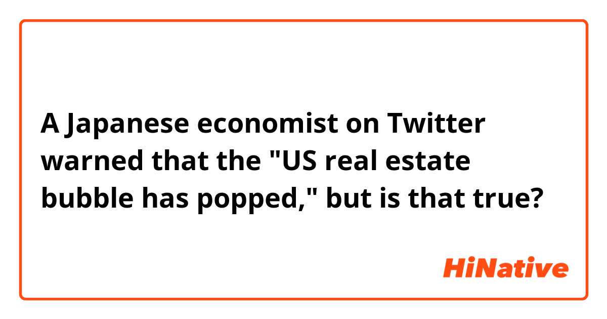 A Japanese economist on Twitter warned that the "US real estate bubble has popped," but is that true?