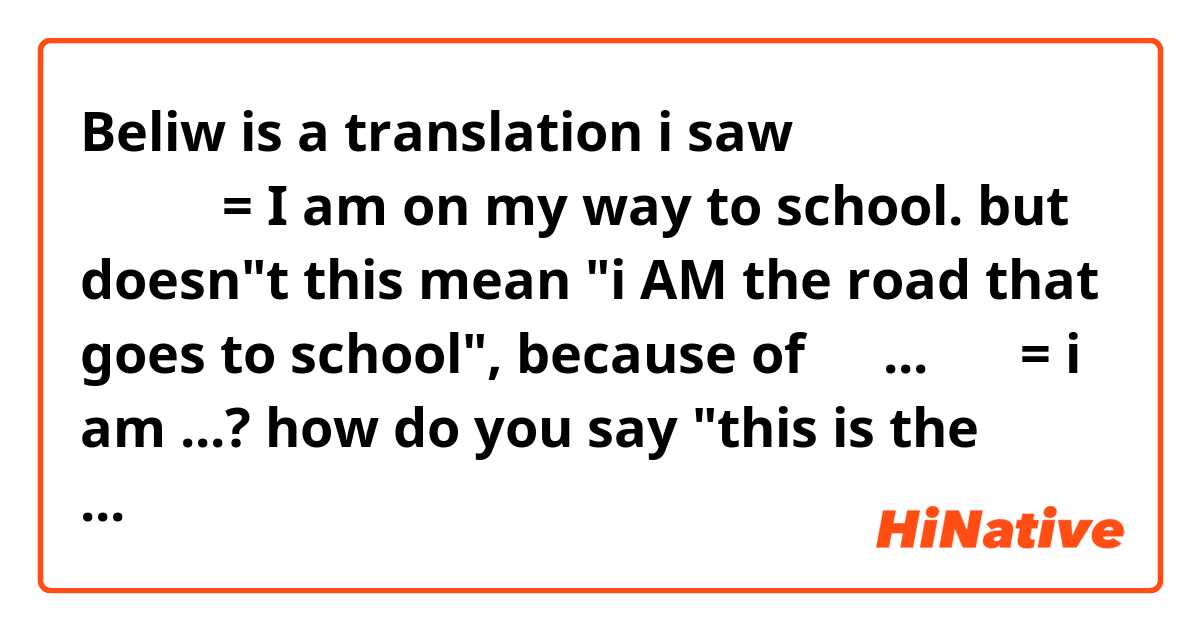 Beliw is a translation i saw
 저는 학교로 가는 길이에요 = I am on my way to school.
but doesn"t this mean "i AM the road that goes to school", because of 저는... 이다 = i am ...?
how do you say "this is the road that goes/leads to my school"