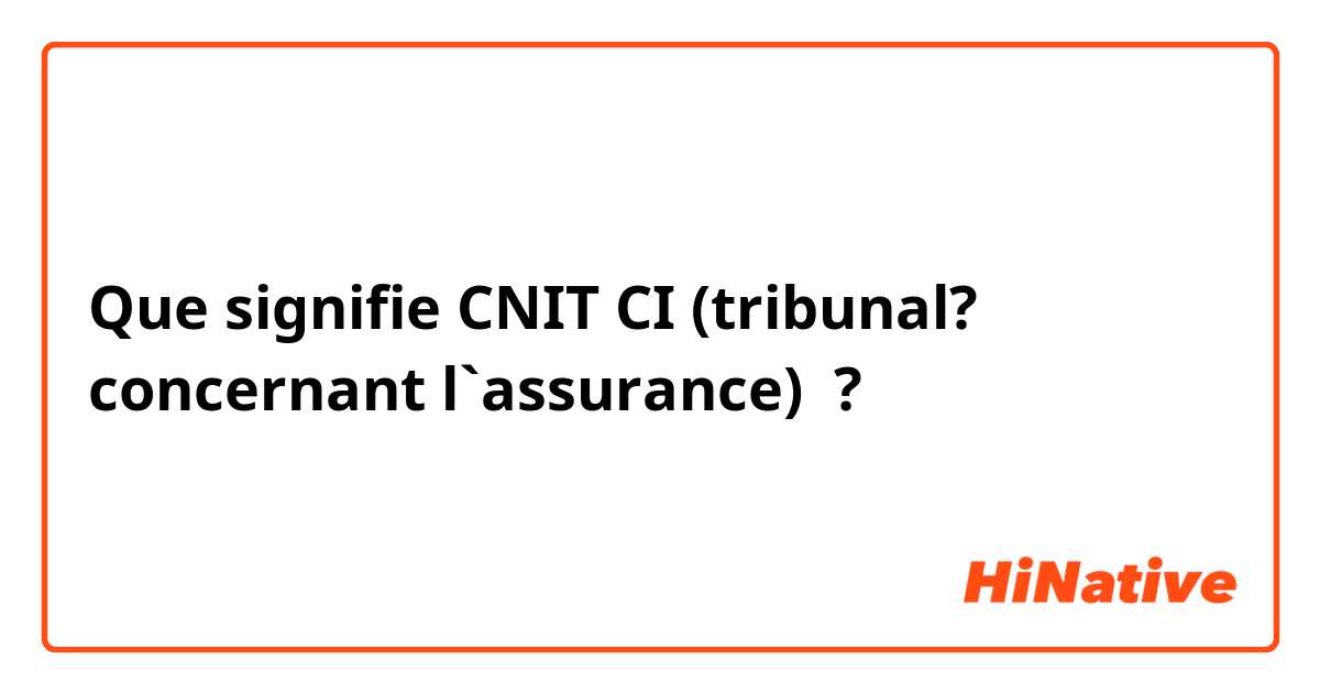 Que signifie CNIT CI (tribunal? concernant l`assurance) ?