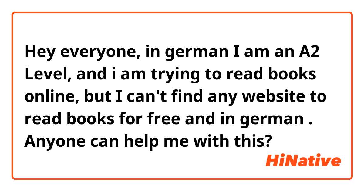 Hey everyone, in german I am an A2 Level, and i am trying to read  books online, but I can't find any website to read books for free and in german 😭📖. Anyone can help me with this? 😩💔😢