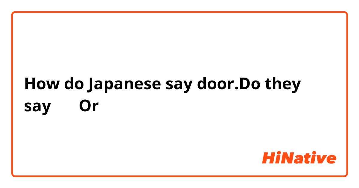 How do Japanese say  door.Do they say ドア
Or と