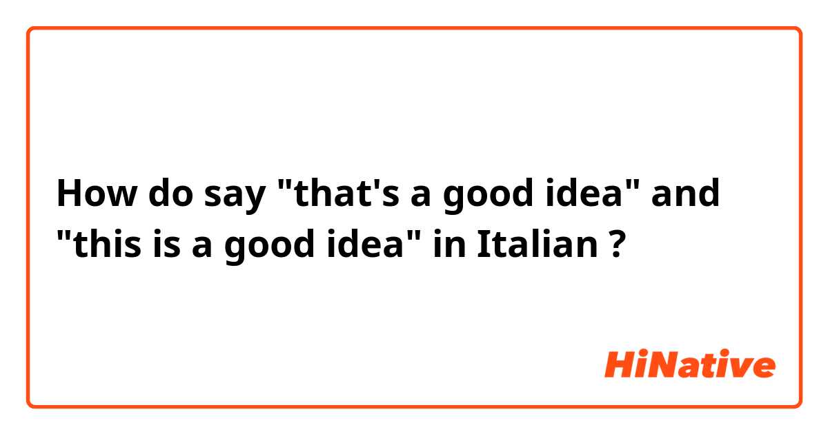 How do say "that's a good idea" and "this is a good idea" in Italian ?
