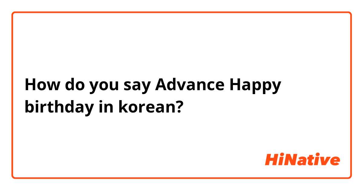 How do you say Advance Happy birthday in korean?
