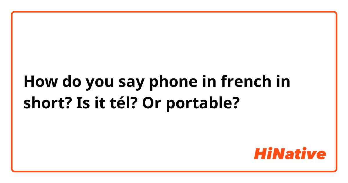 How do you say phone in french in short? 
Is it tél? Or portable? 