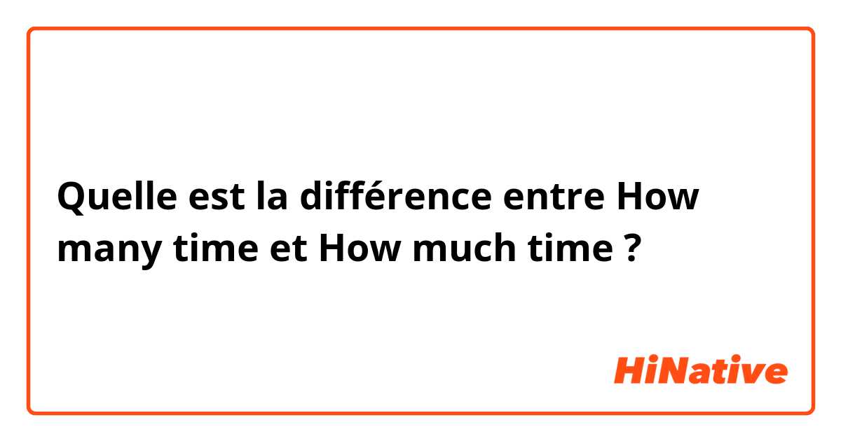 Quelle est la différence entre How many time et How much time ?