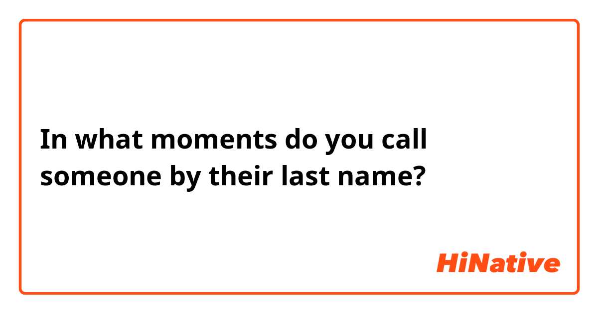 In what moments do you call someone by their last name?