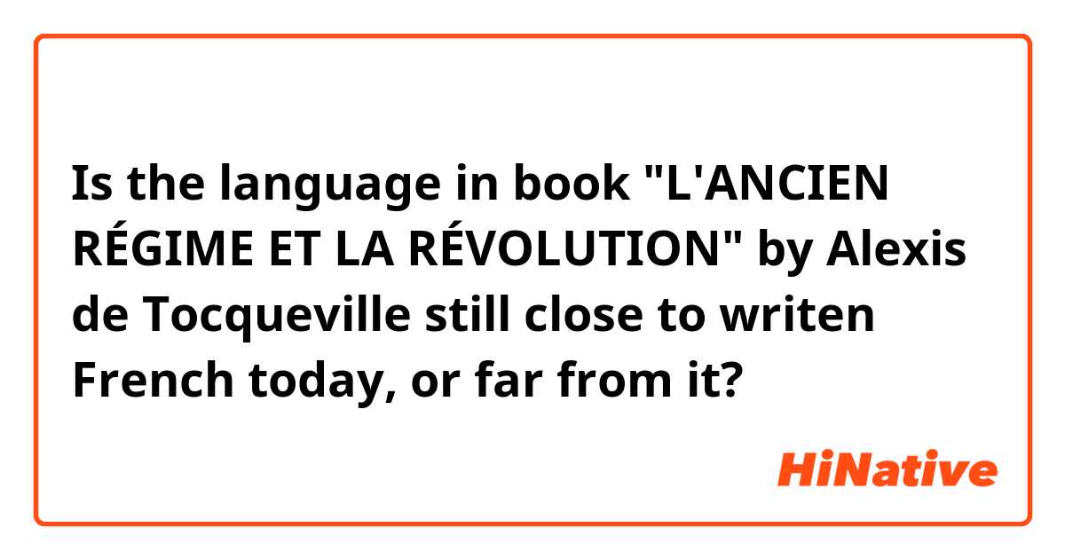 Is the language in book "L'ANCIEN RÉGIME ET LA RÉVOLUTION" by Alexis de Tocqueville still close to writen French today, or far from it?