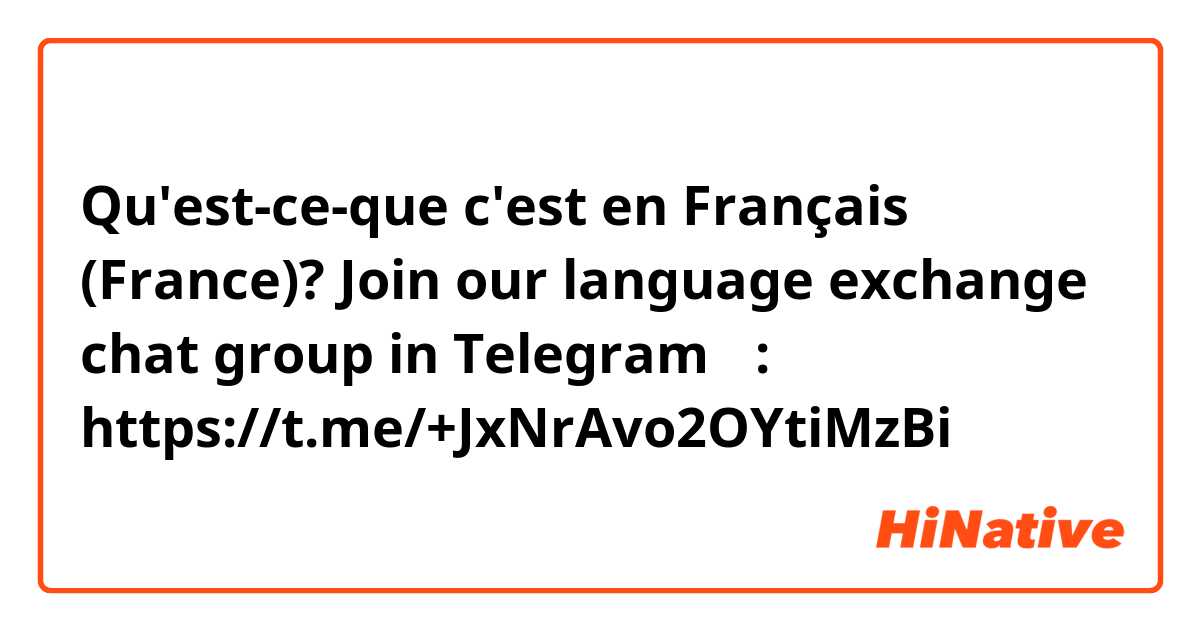 Qu'est-ce-que c'est en Français (France)? Join our language exchange chat group in Telegram ❤️:
https://t.me/+JxNrAvo2OYtiMzBi