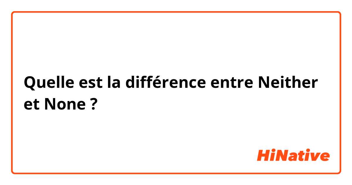 Quelle est la différence entre Neither et None ?