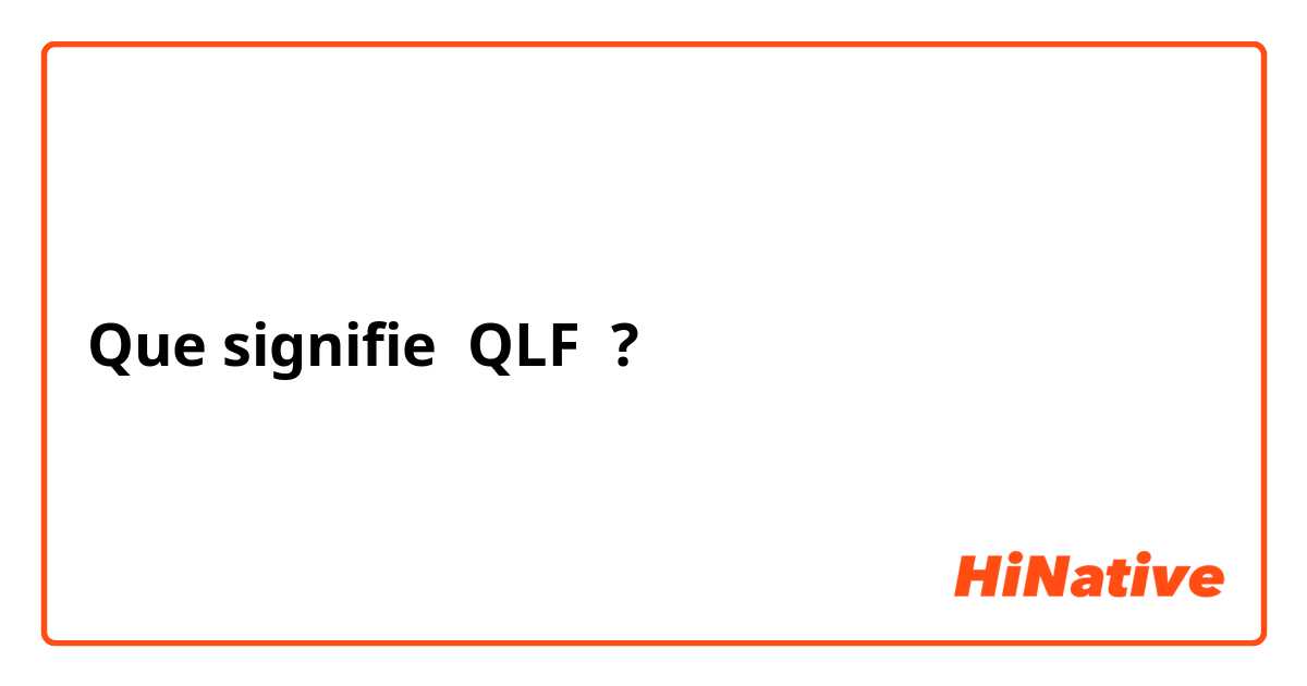 Que signifie QLF ?