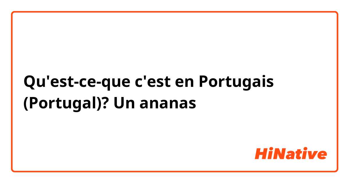 Qu'est-ce-que c'est en Portugais (Portugal)? Un ananas 