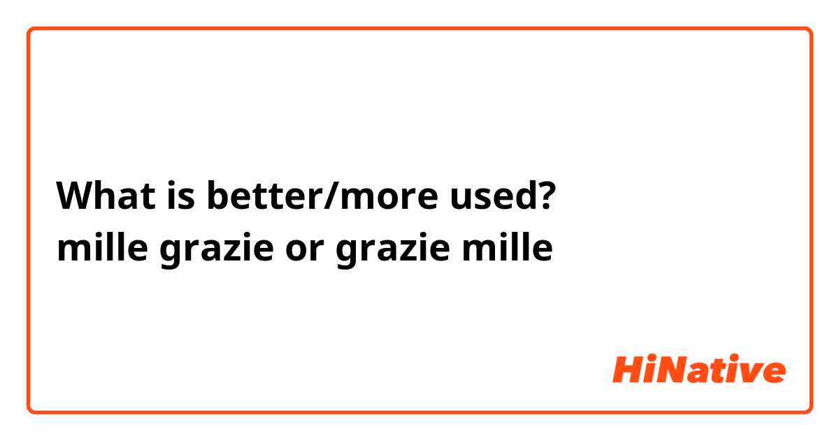 What is better/more used?
mille grazie or grazie mille
