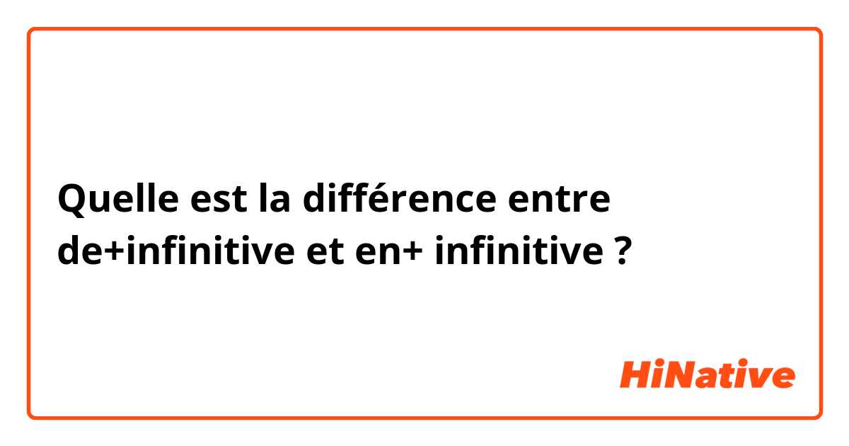 Quelle est la différence entre de+infinitive  et en+ infinitive  ?