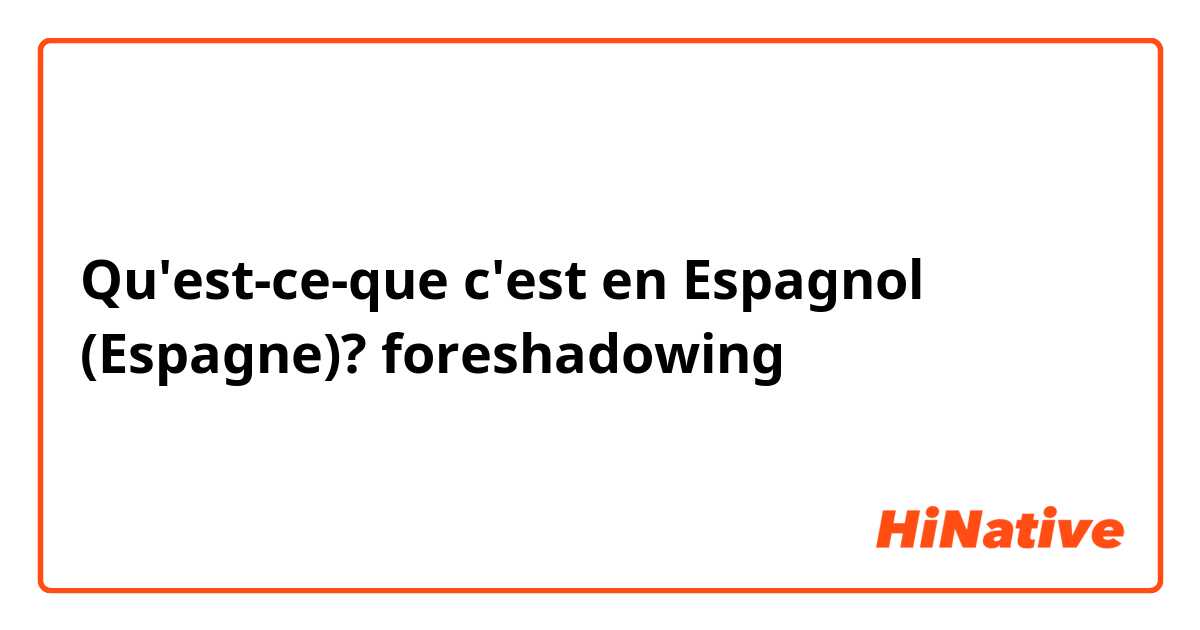 Qu'est-ce-que c'est en Espagnol (Espagne)? foreshadowing