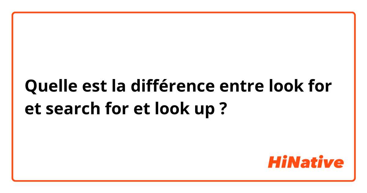 Quelle est la différence entre look for et search for et look up ?